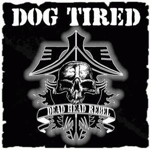 Dog Tired : Dead Head Rebel Dog Tired : Dead Head Rebel